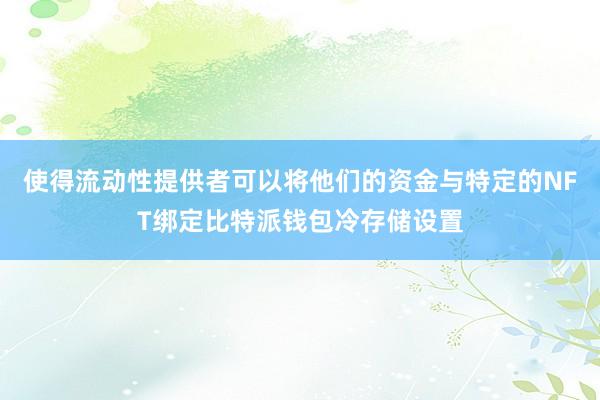 使得流动性提供者可以将他们的资金与特定的NFT绑定比特派钱包冷存储设置