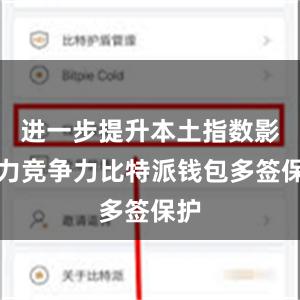 进一步提升本土指数影响力竞争力比特派钱包多签保护