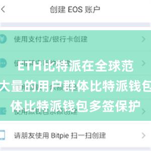 ETH比特派在全球范围内拥有大量的用户群体比特派钱包多签保护