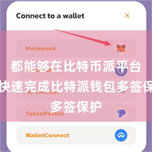 都能够在比特币派平台上快速完成比特派钱包多签保护