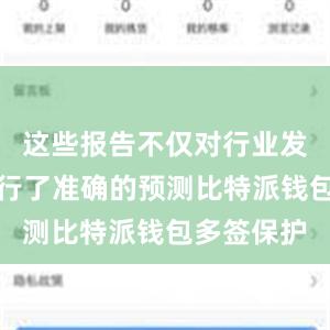 这些报告不仅对行业发展趋势进行了准确的预测比特派钱包多签保护